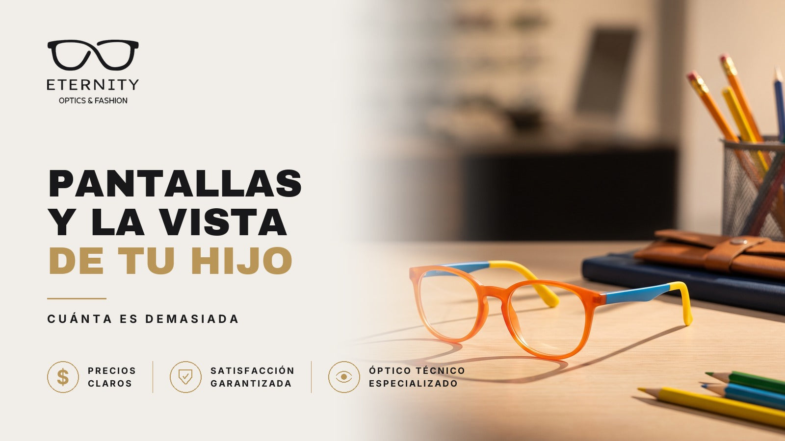 Portada de Eternity Óptica: armazón infantil naranja con patillas celestes y amarillas, apoyado en un escritorio con lápices de colores. Nota sobre cuánta pantalla es demasiada para la vista de tu hijo.
